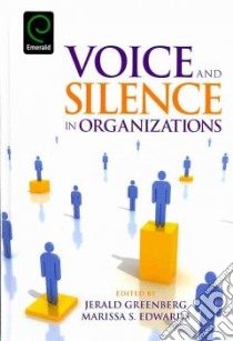 Voice and Silence in Organizations libro in lingua di Greenberg Jerald (EDT), Edwards Marissa S. (EDT), Ashford Susan J. (CON), Ashkanasy Neal M. (CON), Brinsfield Chad T. (CON)