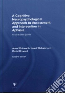 A Cognitive Neuropsychological Approach to Assessment and Intervention in Aphasia libro in lingua di Whitworth Anne, Webster Janet, Howard David