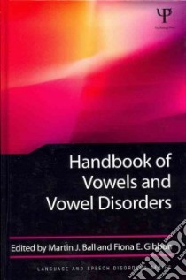 Handbook of Vowels and Vowel Disorders libro in lingua di Ball Martin J. (EDT), Gibbon Fiona E. (EDT)