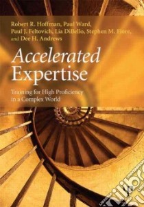 Accelerated Expertise libro in lingua di Hoffman Robert R., Ward Paul, Feltovich Paul J., Dibello Lia, Fiore Stephen M.