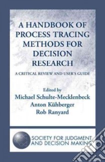 A Handbook of Process Tracing Methods for Decision Research libro in lingua di Schulte-mecklenbeck Michael (EDT), Kuehberger Anton (EDT), Ranyard Rob (EDT)