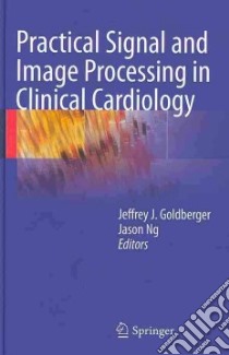 Practical Signal and Image Processing in Clinical Cardiology libro in lingua di Goldberger Jeffrey J. (EDT), Ng Jason (EDT)