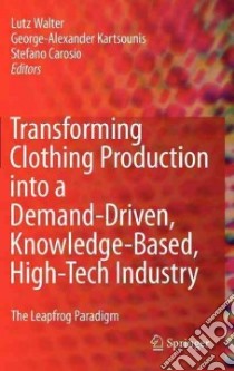 Transforming Clothing Production into a Demand-driven, Knowledge-based, High-tech Industry libro in lingua di Walter Lutz (EDT), Kartsounis George-alexander (EDT), Carosio Stefano (EDT)