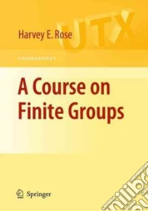 A Course on Finite Groups libro in lingua di Rose H. E.