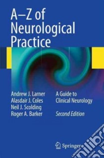A-z of Neurological Practice libro in lingua di Larner Andrew J., Coles Alasdair J., Scolding Neil J., Barker Roger A.