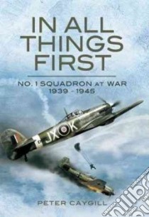 In All Things First: No.1 Squadron at War 1939-45 libro in lingua di Peter Caygill