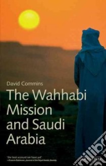 The Wahhabi Mission and Saudi Arabia libro in lingua di Commins David