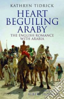 Heart Beguiling Araby libro in lingua di Tidrick Kathryn, Hourani Albert (FRW)