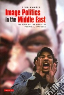Image Politics in the Middle East libro in lingua di Khatib Lina