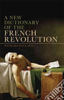 A New Dictionary of the French Revolution libro in lingua di Ballard Richard