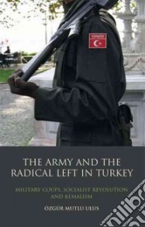 The Army and the Radical Left in Turkey libro in lingua di Ulus Ozgur Mutlu