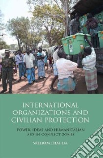 International Organizations and Civilian Protection libro in lingua di Chaulia Sreeram