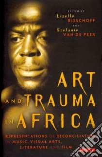 Art and Trauma in Africa libro in lingua di Bisschoff Lizelle (EDT), Van De Peer Stefanie (EDT)