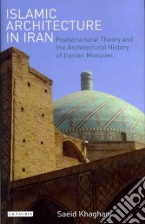Islamic Architecture in Iran libro in lingua di Khaghani Saeid