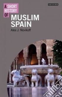 A Short History of Muslim Spain libro in lingua di Novikoff Alex J.