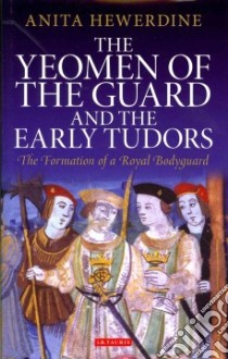 The Yeomen of the Guard and the Early Tudors libro in lingua di Hewerdine Anita