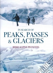 In Search of Peaks, Passes & Glaciers libro in lingua di Nugent Frank