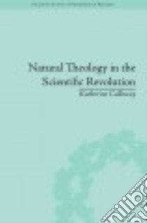 Natural Theology in the Scientific Revolution libro in lingua di Calloway Katherine