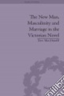 The New Man, Masculinity and Marriage in the Victorian Novel libro in lingua di Macdonald Tara