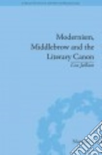Modernism, Middlebrow and the Literary Canon libro in lingua di Jaillant Lise
