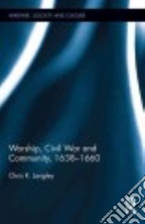 Worship, Civil War and Community, 1638-1660 libro in lingua di Langley Chris R.