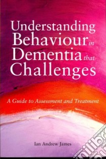 Understanding Behaviour in Dementia That Challenges libro in lingua di James Ian Andrew