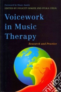 Voicework in Music Therapy libro in lingua di Baker Felicity (EDT), Uhligh Sylka (EDT), Austin Diane (FRW)
