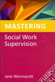 Mastering Social Work Supervision libro in lingua di Wonnacott Jane