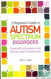 A Beginner's Guide to Autism Spectrum Disorders libro in lingua di Taylor Paul G.