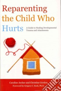 Reparenting the Child Who Hurts libro in lingua di Archer Caroline, Gordon Christine, Keck Gregory C. Ph.d. (FRW)