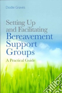 Setting Up and Facilitating Bereavement Support Groups libro in lingua di Graves Dodie