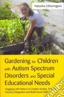 Gardening for Children With Autism Spectrum Disorders and Special Educational Needs libro in lingua di Etherington Natasha