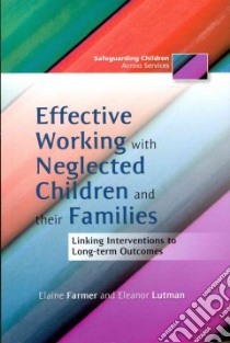 Effective Working With Neglected Children and Their Families libro in lingua di Farmer Elaine, Lutman Eleanor