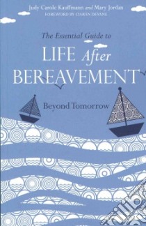 The Essential Guide to Life After Bereavement libro in lingua di Kauffmann Judy Carole, Jordan Mary, Devane Ciaran (FRW)