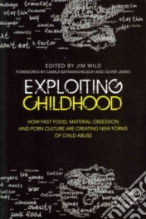 Exploiting Childhood libro in lingua di Wild Jim (EDT), Batmanghelidjh Camila (FRW), James Oliver (FRW)