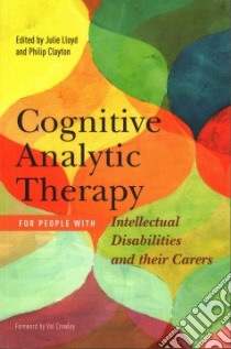 Cognitive Analytic Therapy for People With Intellectual Disabilities and Their Carers libro in lingua di Lloyd Julie (EDT), Clayton Philip (EDT), Crowley Val (FRW)