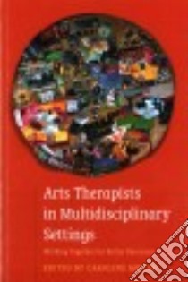 Arts Therapists in Multidisciplinary Settings libro in lingua di Miller Caroline (EDT)