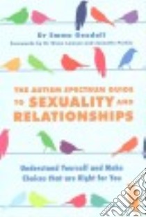The Autism Spectrum Guide to Sexuality and Relationships libro in lingua di Goodall Emma Dr., Lawson Wenn Dr. (FRW), Purkis Jeanette (FRW)