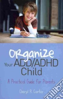 Organize Your ADD/ ADHD Child libro in lingua di Carter Cheryl R.
