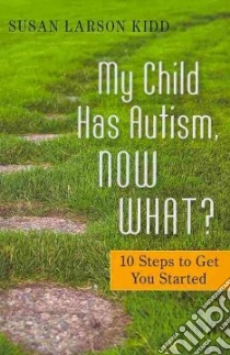 My Child Has Autism, Now What? libro in lingua di Kidd Susan Larson