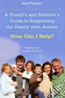 A Friend's and Relative's Guide to Supporting the Family With Autism libro in lingua di Palmer Ann, Shore Stephen M. (FRW)