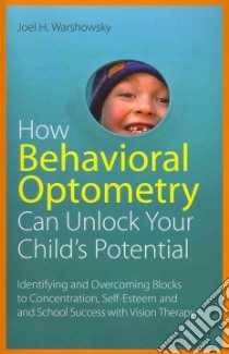 How Behavioral Optometry Can Unlock Your Child's Potential libro in lingua di Warshowsky Joel H.