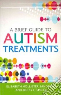 A Brief Guide to Autism Treatments libro in lingua di Sandberg Elisabeth Hollister, Spritz Becky L.