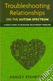 Troubleshooting Relationships on the Autism Spectrum libro in lingua di Stanford Ashley