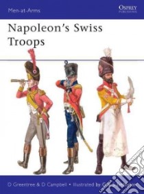 Napoleon's Swiss Troops libro in lingua di Greentree David, Campbell David, Embleton Gerry (ILT), Embleton Sam (ILT)