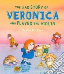 The Sad Story of Veronica Who Played the Violin libro in lingua di McKee David
