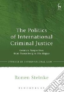 Politics of International Criminal Justice libro in lingua di Ronen Steinke