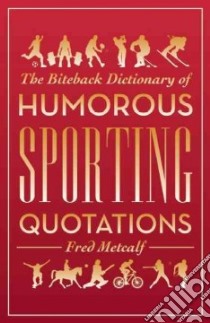 The Biteback Dictionary of Humorous Sporting Quotations libro in lingua di Metcalf Fred