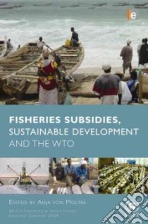 Fisheries Subsidies, Sustainable Development and the WTO libro in lingua di Von Moltke Anja (EDT), Steiner Achim (FRW)