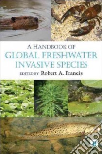 A Handbook of Global Freshwater Invasive Species libro in lingua di Francis Robert A. (EDT)